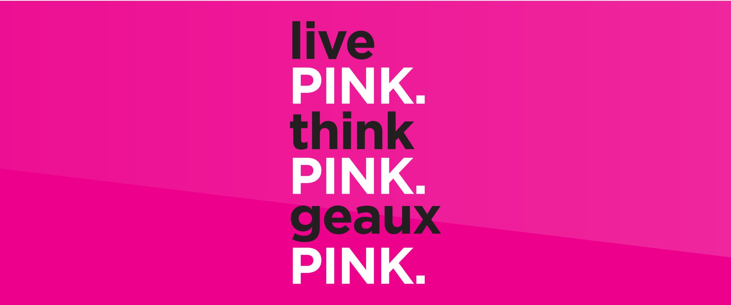 Live Pink. Think Pink. Geaux Pink.