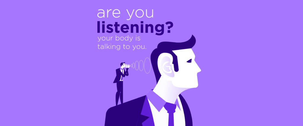 Are You Listening? Your Body is Talking to You.