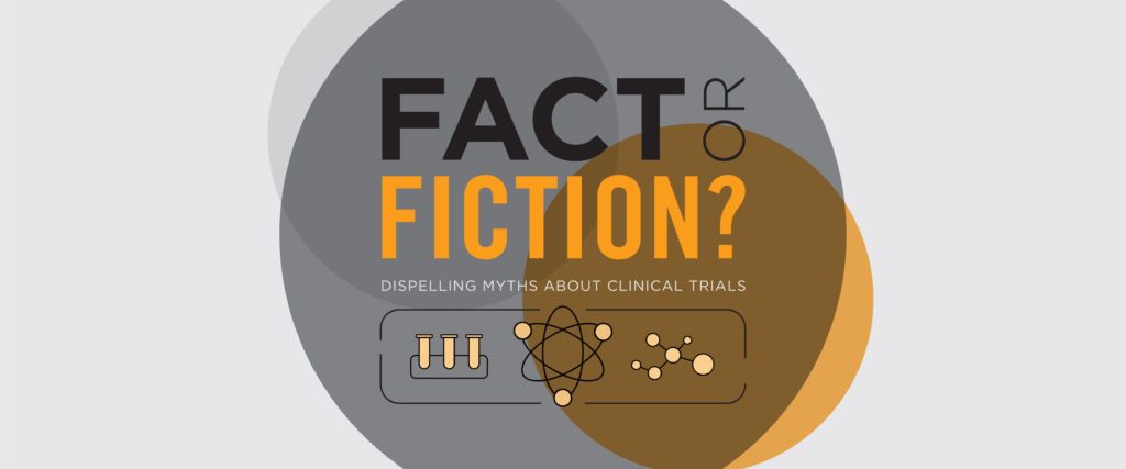 Fact or Fiction? Dispelling Myths about Clinical Trials