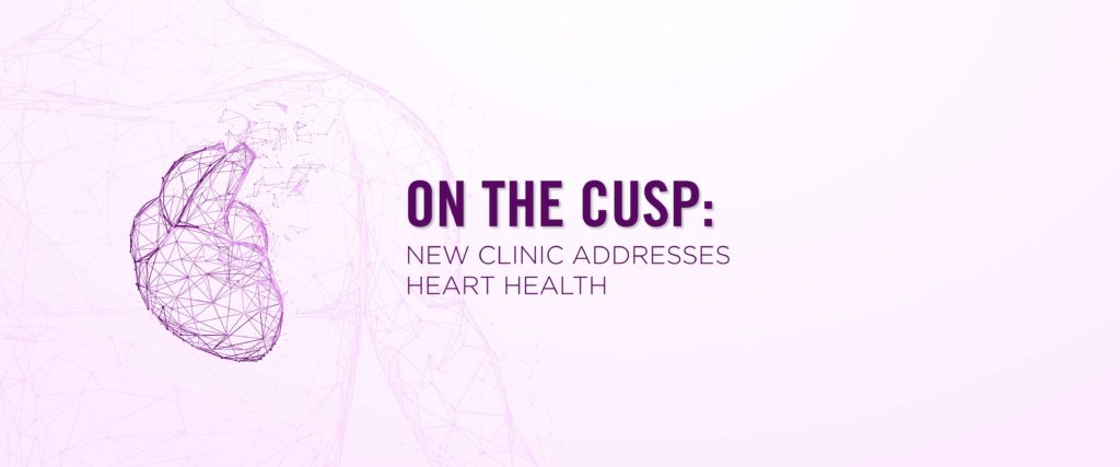 On the Cusp: New Clinic Addresses Heart Health blog